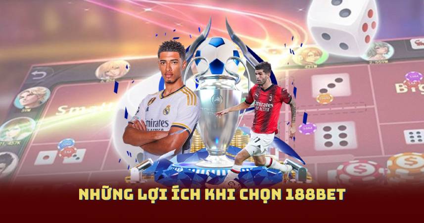 Những Lợi Ích Khi Chọn 188Bet