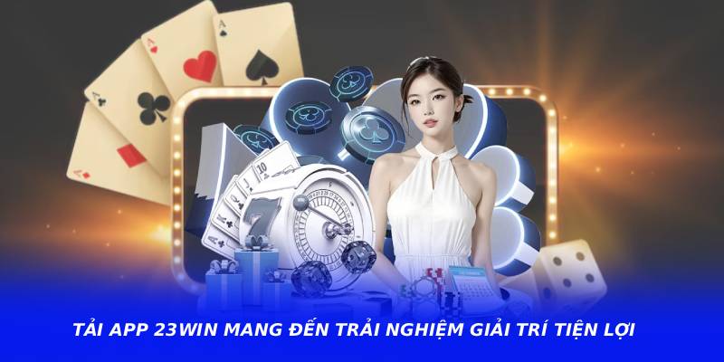Tải App 23WIN Mang Đến Trải Nghiệm Giải Trí Tiện Lợi